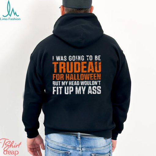 Canada Trudeau Halloween T Shirt Trudeau For Halloween But My Head Wouldn’t Fit Up My Ass Shirt
