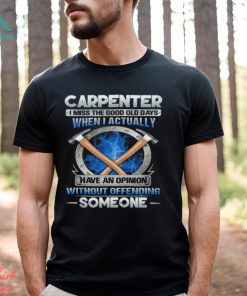 Carpenter I Miss The Good Old Days T Shirt
