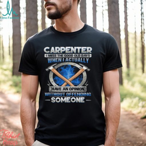 Carpenter I Miss The Good Old Days T Shirt