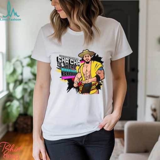Cha Cha Is There Shirt