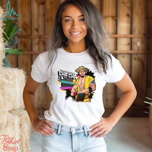 Cha Cha Is There Shirt