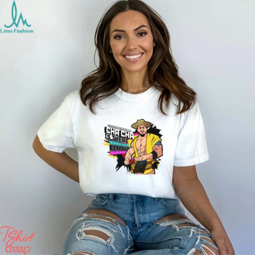 Cha Cha Is There Shirt
