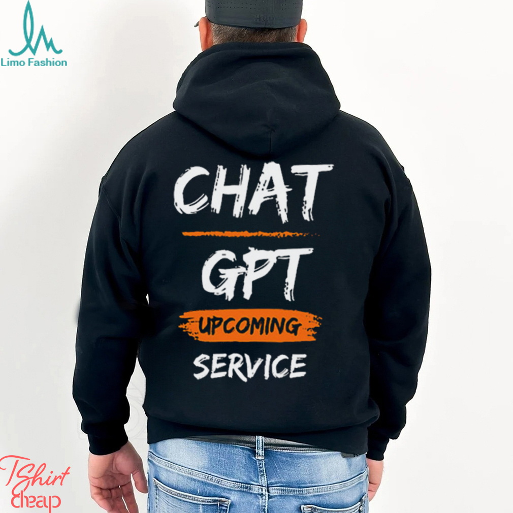 Chat GPT Upcoming Service Shirt Chat GPT Upcoming Service Shirt