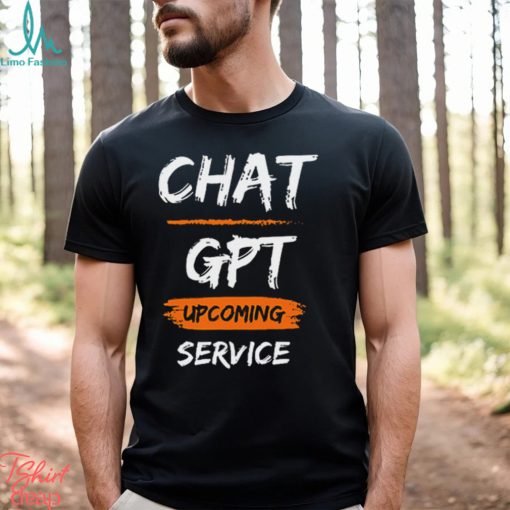 Chat GPT Upcoming Service Shirt