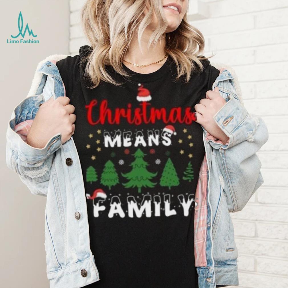 Christmas means family pine tree Christmas T Shirt Christmas means family pine tree Christmas T Shirt
