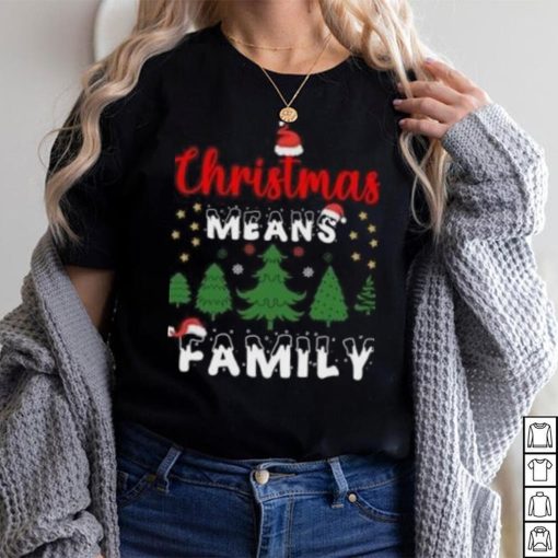Christmas means family pine tree Christmas T Shirt