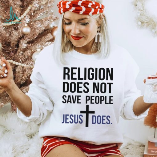 Christmas tee shirts Religion does not save people Jesus does men’s t shirt