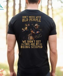Clint Eastwood Don’t Mess With Old People We Didn’t Get This Age By Being Stupid Shirt