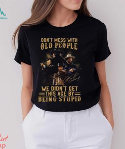 Clint Eastwood Don’t Mess With Old People We Didn’t Get This Age By Being Stupid Shirt