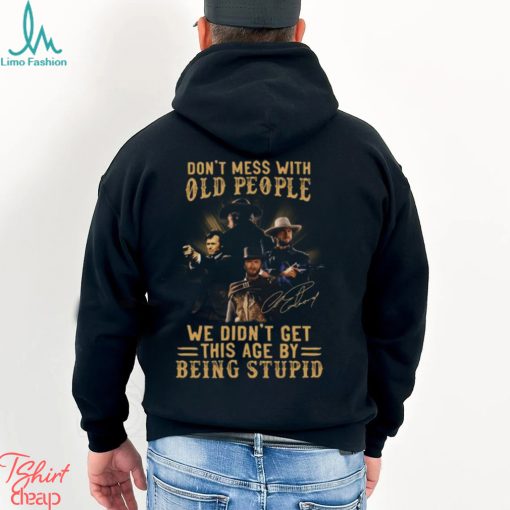 Clint Eastwood Don’t Mess With Old People We Didn’t Get This Age By Being Stupid Shirt