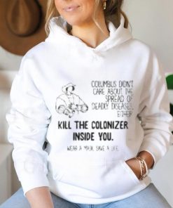 Columbus Didn’t Care About The Spread Of Deadly Diseases Either Kill The Colonizer Inside You Wear A Mask Save A Life Shirt