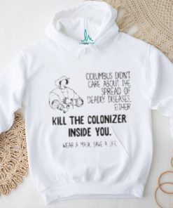 Columbus Didn’t Care About The Spread Of Deadly Diseases Either Kill The Colonizer Inside You Wear A Mask Save A Life Shirt