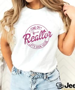 Come On Reallor Let’s Show House Shirt