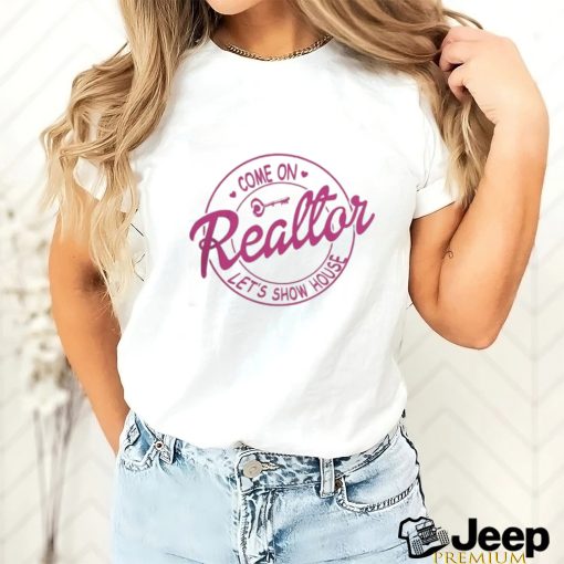 Come On Reallor Let’s Show House Shirt