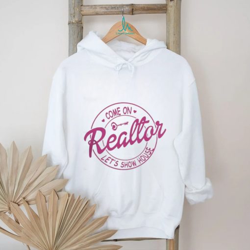 Come On Reallor Let’s Show House Shirt