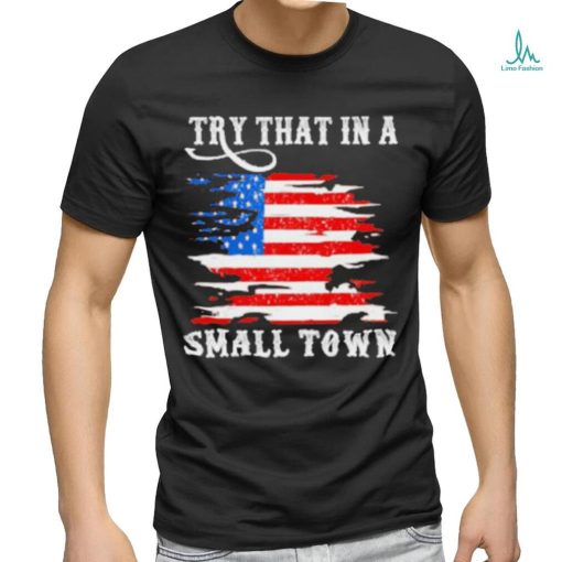 Country Lover Music Try That In A Small Country Western Town shirt