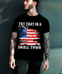 Country Lover Music Try That In A Small Country Western Town shirt