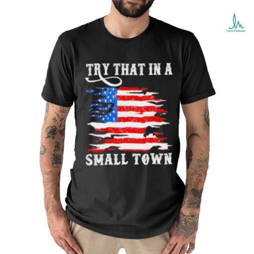 Country Lover Music Try That In A Small Country Western Town shirt