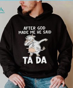 Cow after God made me he said tada shirt