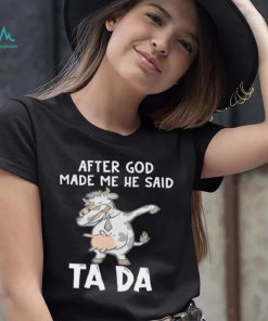 Cow after God made me he said tada shirt