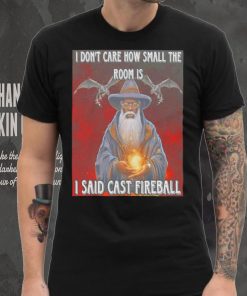 Craggy’s Corner I Don’t Care How Small The Room Is I Said Cast Fireball New Shirt