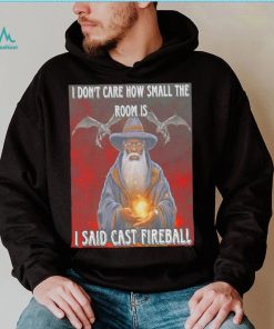 Craggy’s Corner I Don’t Care How Small The Room Is I Said Cast Fireball New Shirt
