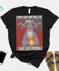 Craggy’s Corner I Don’t Care How Small The Room Is I Said Cast Fireball New Shirt