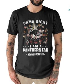 Damn Right I Am a Panthers Fan Now and forever 2023 shirt