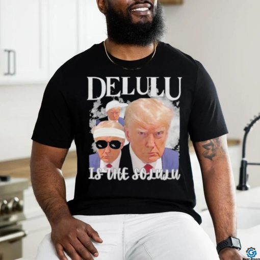 Donald Trump Mugshot Delulu garment Shirt