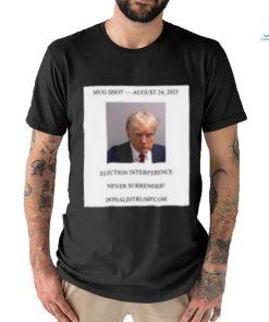 Donald Trump Mugshot Election Interference Never Surrender Shirt
