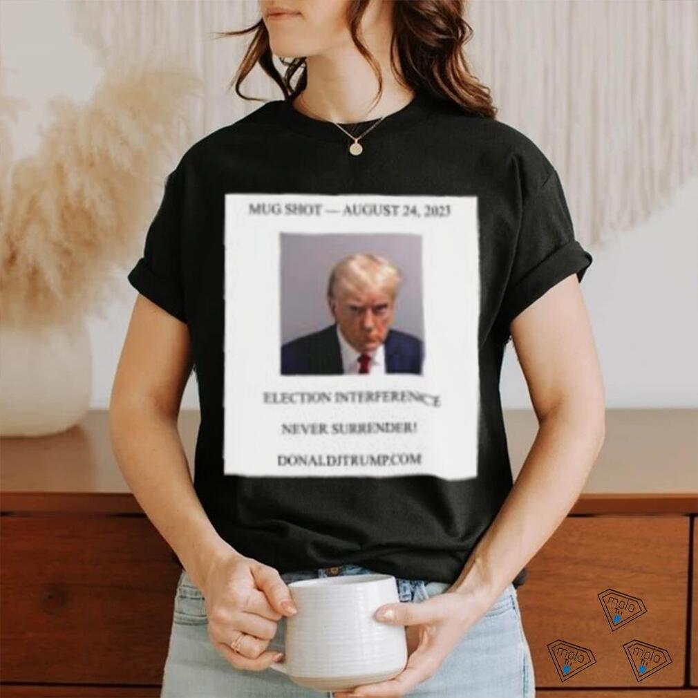 Donald Trump Mugshot Election Interference Never Surrender Shirt Donald Trump Mugshot Election Interference Never Surrender Shirt