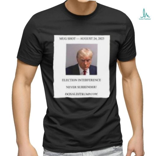 Donald Trump Mugshot Election Interference Never Surrender Shirt