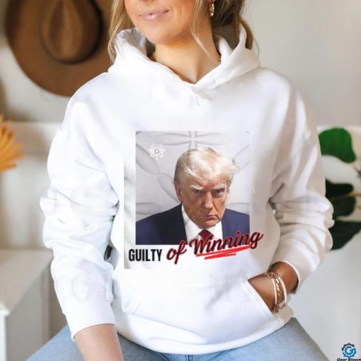 Donald Trump Mugshot Guilty Of Winning Shirt