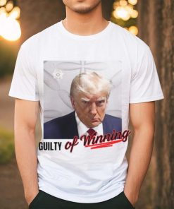 Donald Trump Mugshot Guilty Of Winning Shirt