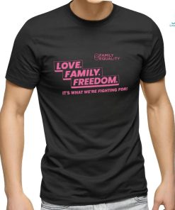 Family Equality Love Family Freedom it’s what we’re fighting for 2023 shirt