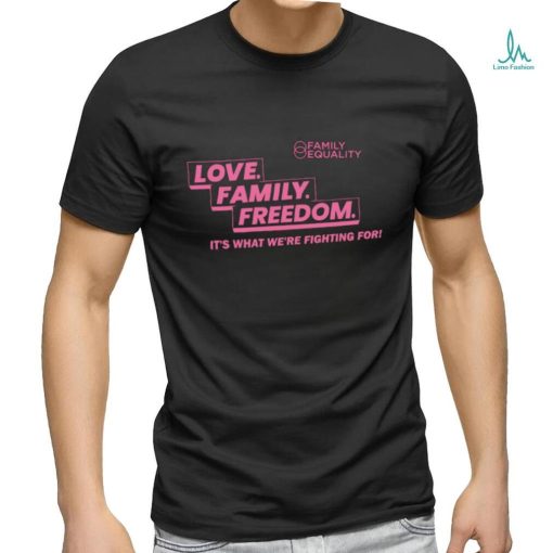 Family Equality Love Family Freedom it’s what we’re fighting for 2023 shirt