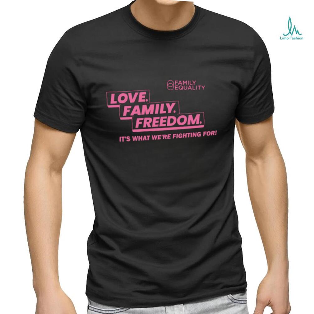 Family Equality Love Family Freedom it’s what we’re fighting for 2023 shirt Family Equality Love Family Freedom it’s what we’re fighting for 2023 shirt