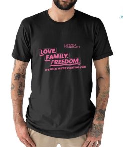 Family Equality Love Family Freedom it’s what we’re fighting for 2023 shirt