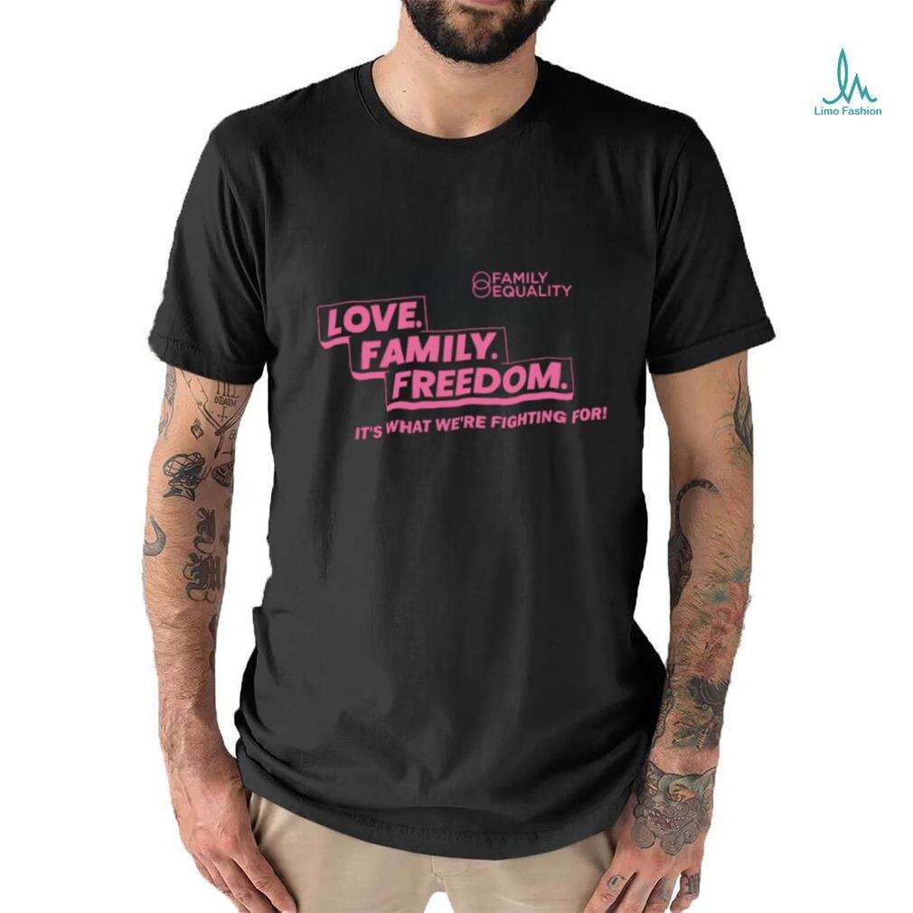 Family Equality Love Family Freedom it’s what we’re fighting for 2023 shirt Family Equality Love Family Freedom it’s what we’re fighting for 2023 shirt