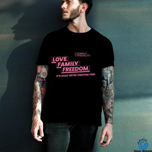 Family Equality Love Family Freedom it’s what we’re fighting for 2023 shirt