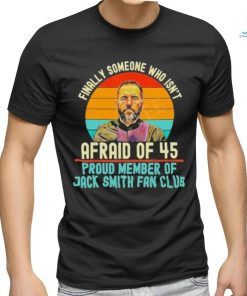 Finally Someone Who Isn’t Afraid Of 45 Proud Member Of Jack Smith Fan Club Shirt