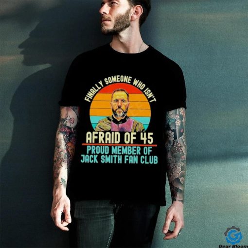 Finally Someone Who Isn’t Afraid Of 45 Proud Member Of Jack Smith Fan Club Shirt