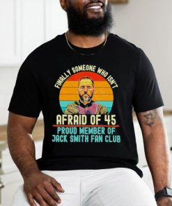 Finally Someone Who Isn’t Afraid Of 45 Proud Member Of Jack Smith Fan Club Shirt