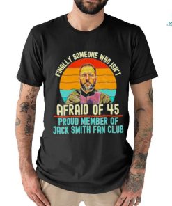 Finally Someone Who Isn’t Afraid Of 45 Proud Member Of Jack Smith Fan Club Shirt