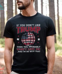 Funny Donald Trump 2024 If You Don’t Like Trump T Shirt