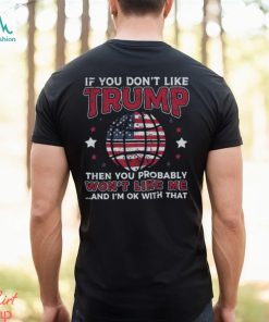 Funny Donald Trump 2024 If You Don’t Like Trump T Shirt