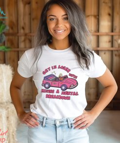 Get in loser we’re having a mental breakdown shirt