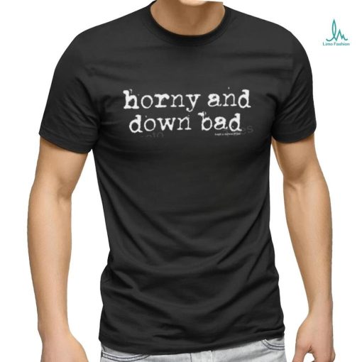 Haveagreatdaymagazine Merch Horny And Down Bad Shirt