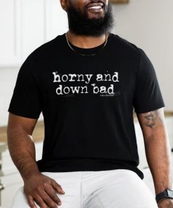 Haveagreatdaymagazine Merch Horny And Down Bad Shirt