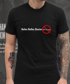 Helen keller denier ain’t no way shirt